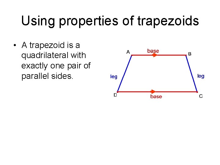 Using properties of trapezoids • A trapezoid is a quadrilateral with exactly one pair