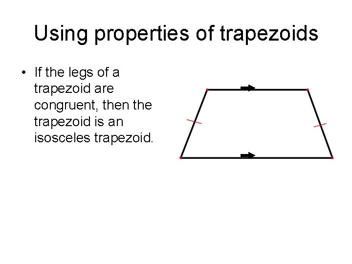 Using properties of trapezoids • If the legs of a trapezoid are congruent, then