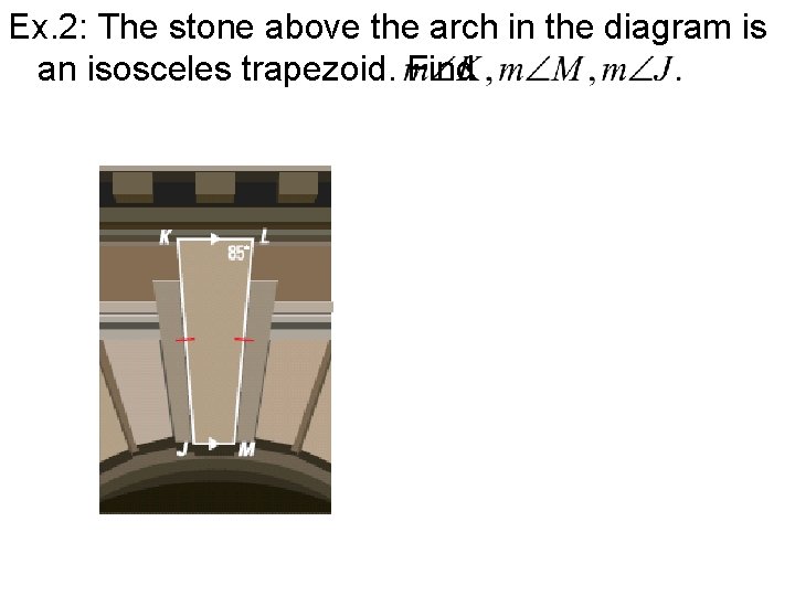 Ex. 2: The stone above the arch in the diagram is an isosceles trapezoid.