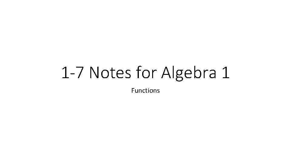 1 -7 Notes for Algebra 1 Functions 