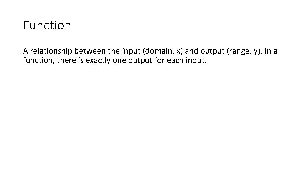 Function A relationship between the input (domain, x) and output (range, y). In a