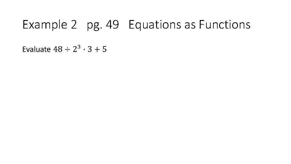Example 2 pg. 49 Equations as Functions • 