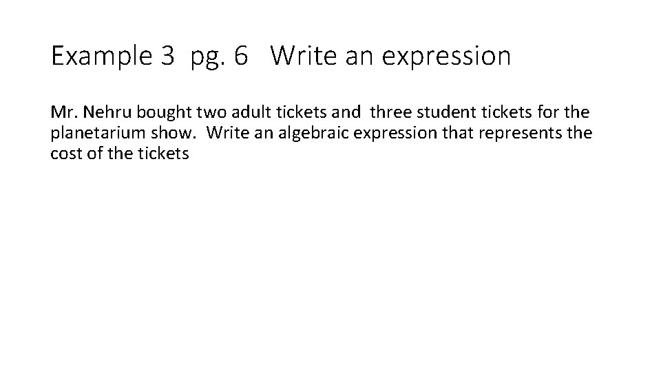 Example 3 pg. 6 Write an expression Mr. Nehru bought two adult tickets and