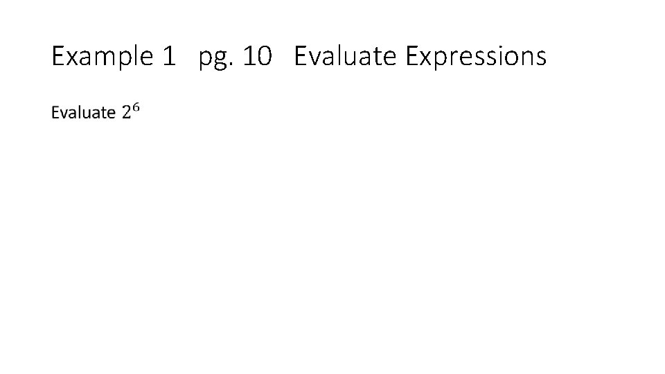 Example 1 pg. 10 Evaluate Expressions • 