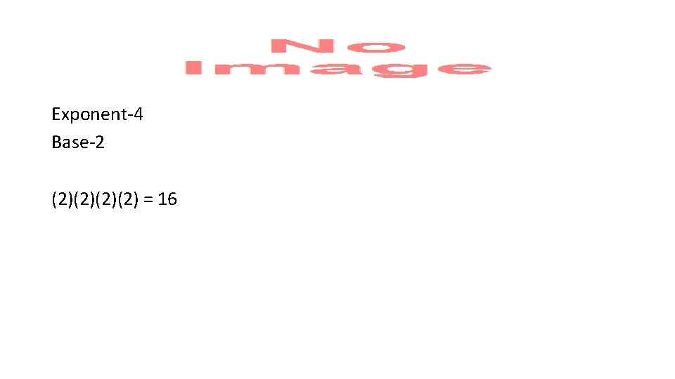 Exponent-4 Base-2 (2)(2) = 16 