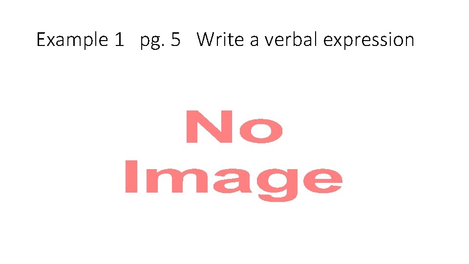 Example 1 pg. 5 Write a verbal expression • 