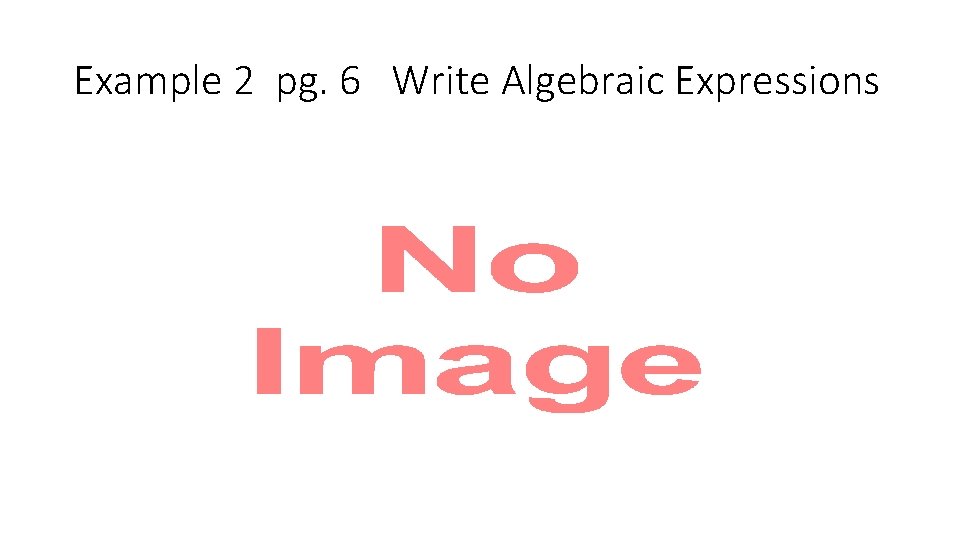 Example 2 pg. 6 Write Algebraic Expressions • 