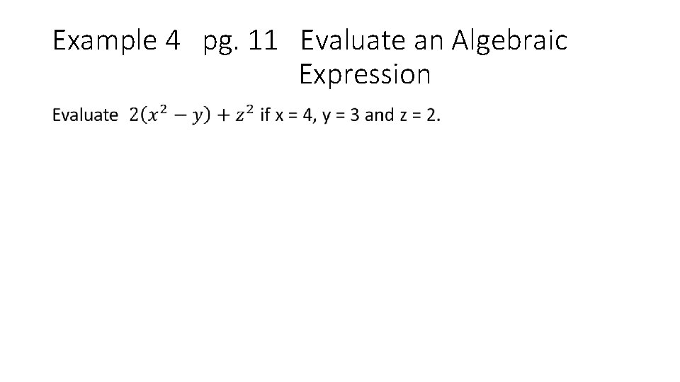 Example 4 pg. 11 Evaluate an Algebraic Expression • 