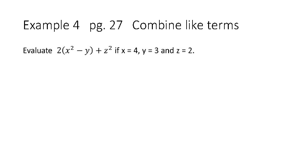 Example 4 pg. 27 Combine like terms • 