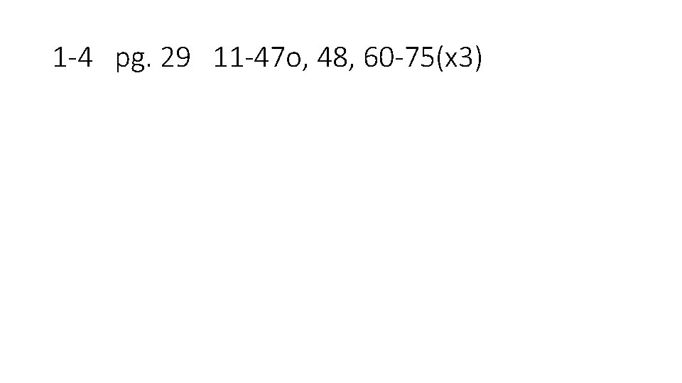 1 -4 pg. 29 11 -47 o, 48, 60 -75(x 3) 