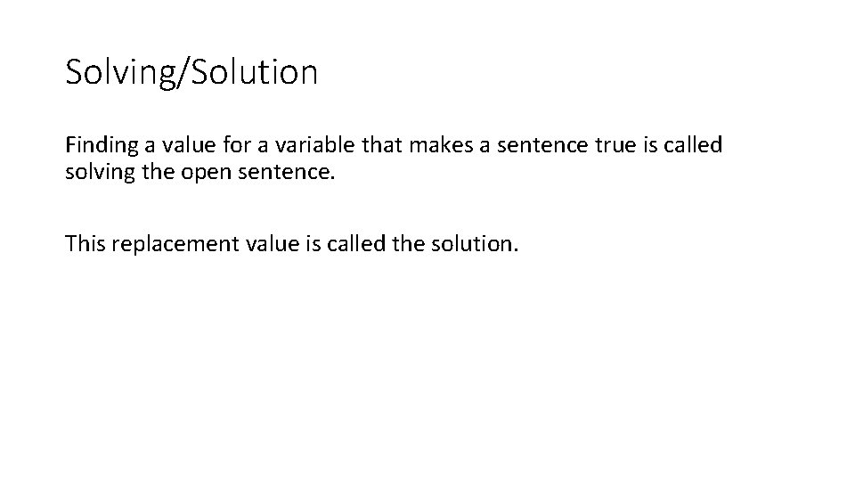 Solving/Solution Finding a value for a variable that makes a sentence true is called