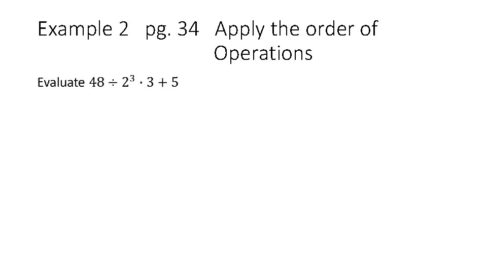 Example 2 pg. 34 Apply the order of Operations • 