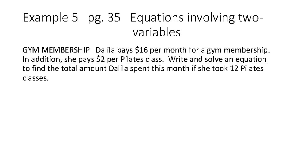 Example 5 pg. 35 Equations involving twovariables GYM MEMBERSHIP Dalila pays $16 per month