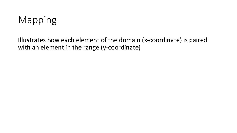 Mapping Illustrates how each element of the domain (x-coordinate) is paired with an element