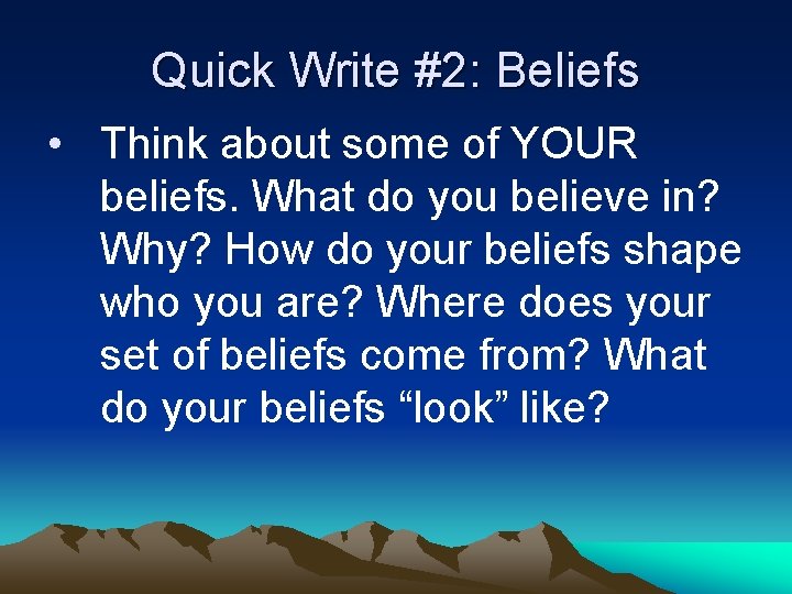 Quick Write #2: Beliefs • Think about some of YOUR beliefs. What do you