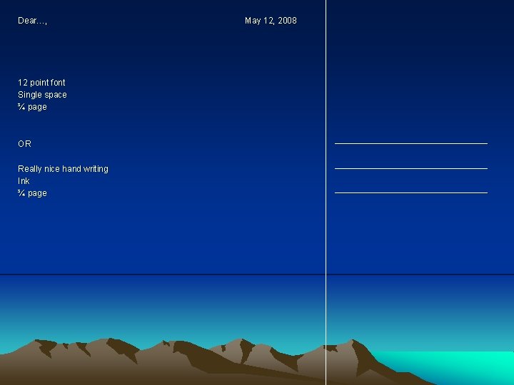 Dear…, May 12, 2008 12 point font Single space ¾ page OR ________________ Really
