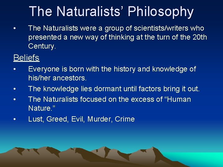 The Naturalists’ Philosophy • The Naturalists were a group of scientists/writers who presented a