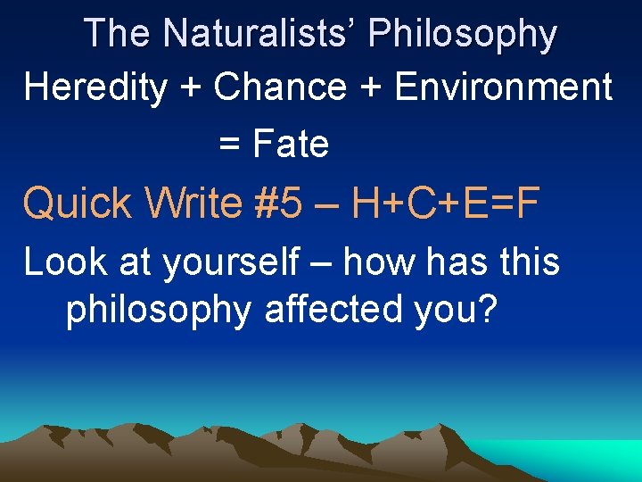 The Naturalists’ Philosophy Heredity + Chance + Environment = Fate Quick Write #5 –