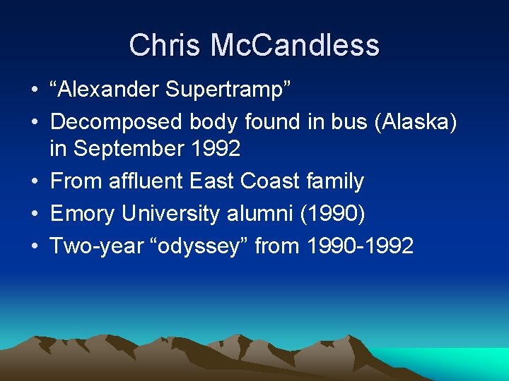 Chris Mc. Candless • “Alexander Supertramp” • Decomposed body found in bus (Alaska) in