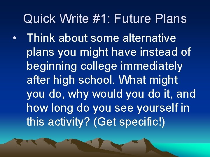 Quick Write #1: Future Plans • Think about some alternative plans you might have