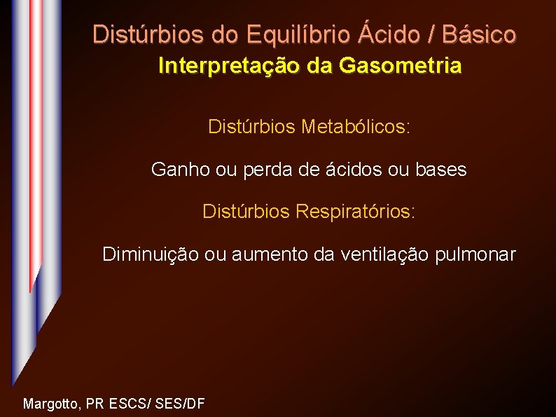 Distúrbios do Equilíbrio Ácido / Básico Interpretação da Gasometria Distúrbios Metabólicos: Ganho ou perda