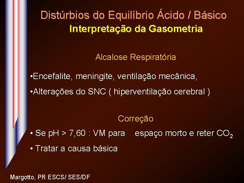 Distúrbios do Equilíbrio Ácido / Básico Interpretação da Gasometria Alcalose Respiratória • Encefalite, meningite,