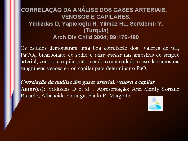 CORRELAÇÃO DA ANÁLISE DOS GASES ARTERIAIS, VENOSOS E CAPILARES. Yildizdas D, Yapicioglu H, Yilmaz