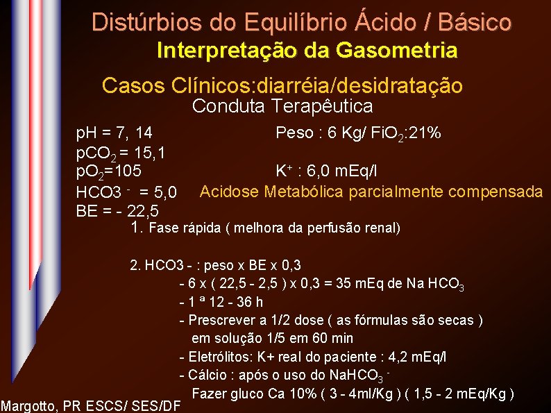 Distúrbios do Equilíbrio Ácido / Básico Interpretação da Gasometria Casos Clínicos: diarréia/desidratação Conduta Terapêutica