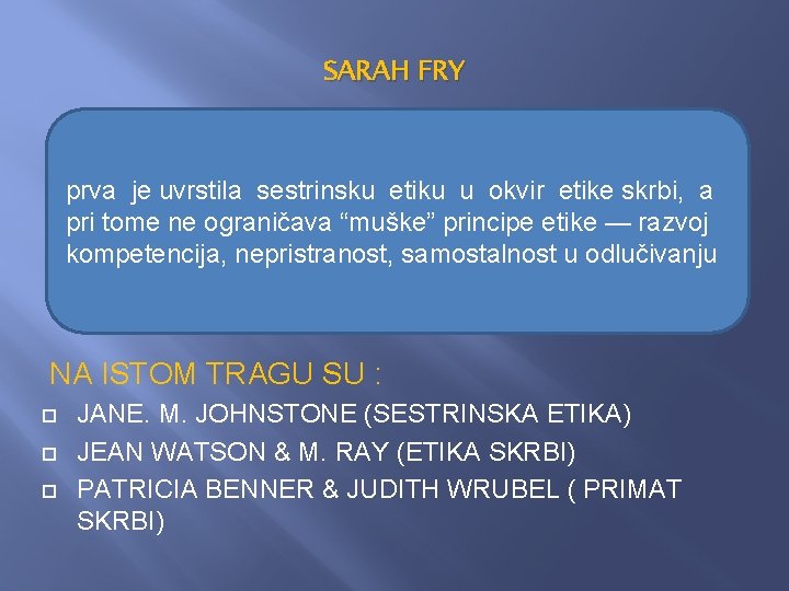 SARAH FRY prva je uvrstila sestrinsku etiku u okvir etike skrbi, a pri tome SARAH FRY prva je uvrstila sestrinsku etiku u okvir etike skrbi, a pri tome