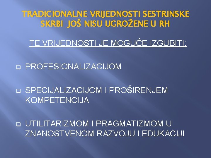 TRADICIONALNE VRIJEDNOSTI SESTRINSKE SKRBI JOŠ NISU UGROŽENE U RH TE VRIJEDNOSTI JE MOGUĆE IZGUBITI: TRADICIONALNE VRIJEDNOSTI SESTRINSKE SKRBI JOŠ NISU UGROŽENE U RH TE VRIJEDNOSTI JE MOGUĆE IZGUBITI: