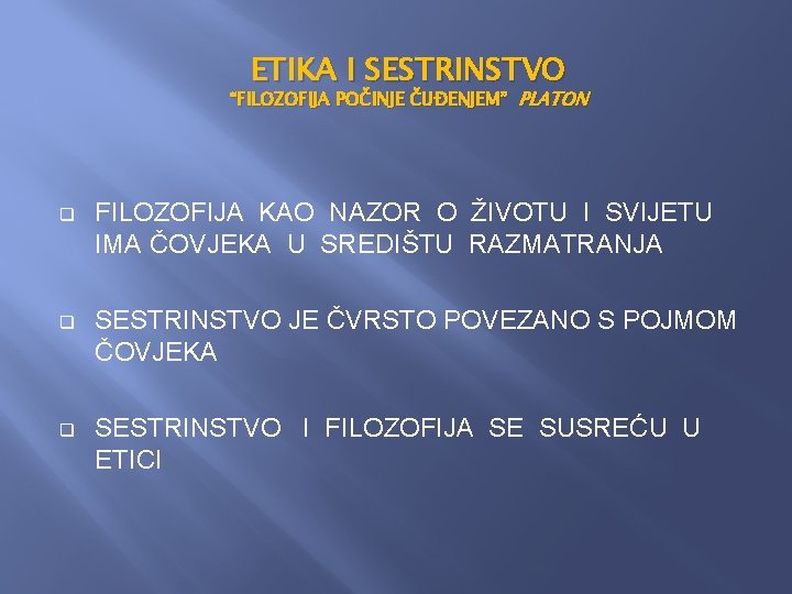 ETIKA I SESTRINSTVO “FILOZOFIJA POČINJE ČUĐENJEM” PLATON q FILOZOFIJA KAO NAZOR O ŽIVOTU I ETIKA I SESTRINSTVO “FILOZOFIJA POČINJE ČUĐENJEM” PLATON q FILOZOFIJA KAO NAZOR O ŽIVOTU I