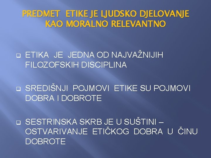 PREDMET ETIKE JE LJUDSKO DJELOVANJE KAO MORALNO RELEVANTNO q ETIKA JE JEDNA OD NAJVAŽNIJIH PREDMET ETIKE JE LJUDSKO DJELOVANJE KAO MORALNO RELEVANTNO q ETIKA JE JEDNA OD NAJVAŽNIJIH