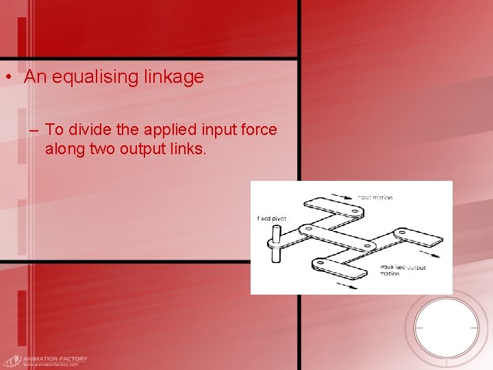  • An equalising linkage – To divide the applied input force along two