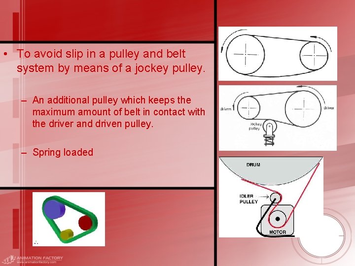  • To avoid slip in a pulley and belt system by means of