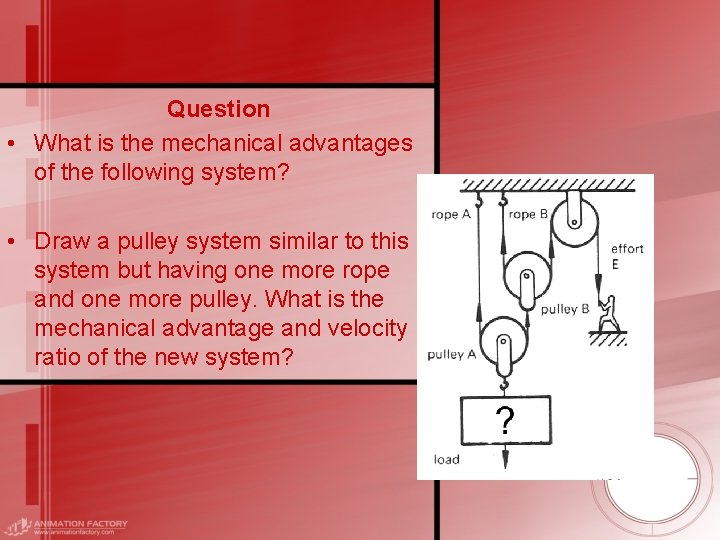 Question • What is the mechanical advantages of the following system? • Draw a