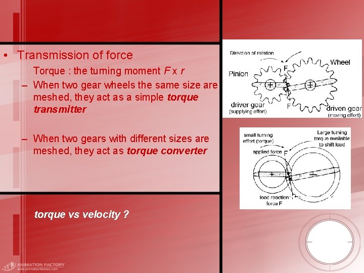  • Transmission of force Torque : the turning moment F x r –