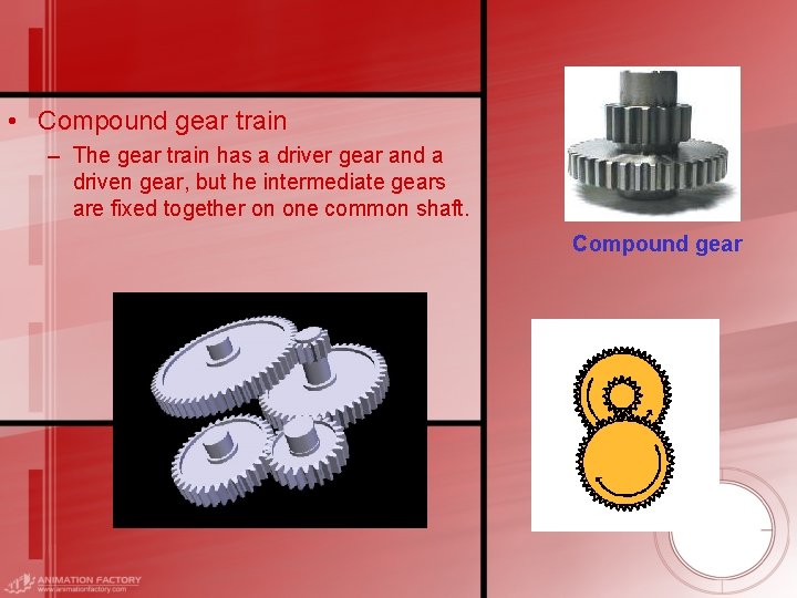  • Compound gear train – The gear train has a driver gear and