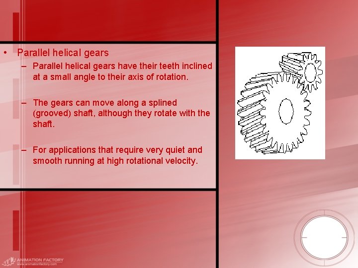  • Parallel helical gears – Parallel helical gears have their teeth inclined at