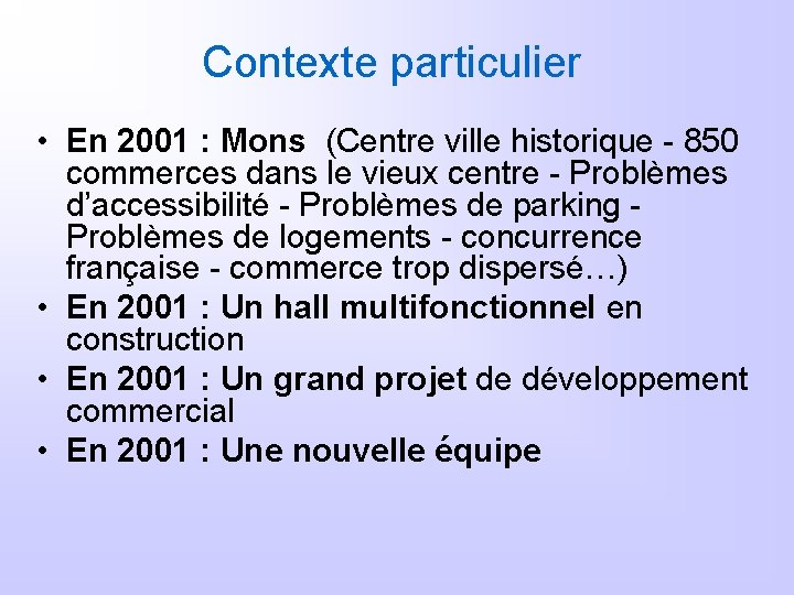 Contexte particulier • En 2001 : Mons (Centre ville historique - 850 commerces dans