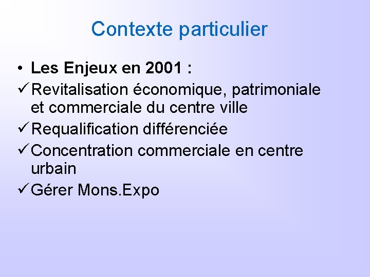 Contexte particulier • Les Enjeux en 2001 : ü Revitalisation économique, patrimoniale et commerciale
