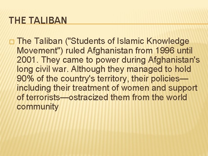 THE TALIBAN � The Taliban ("Students of Islamic Knowledge Movement") ruled Afghanistan from 1996