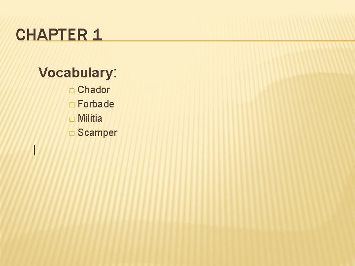 CHAPTER 1 Vocabulary: � Chador � Forbade � Militia � Scamper l 