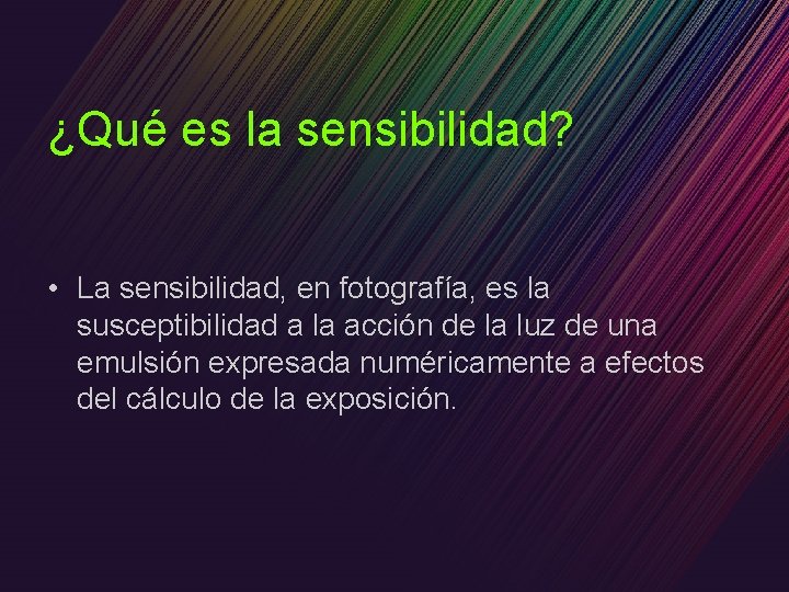 ¿Qué es la sensibilidad? • La sensibilidad, en fotografía, es la susceptibilidad a la