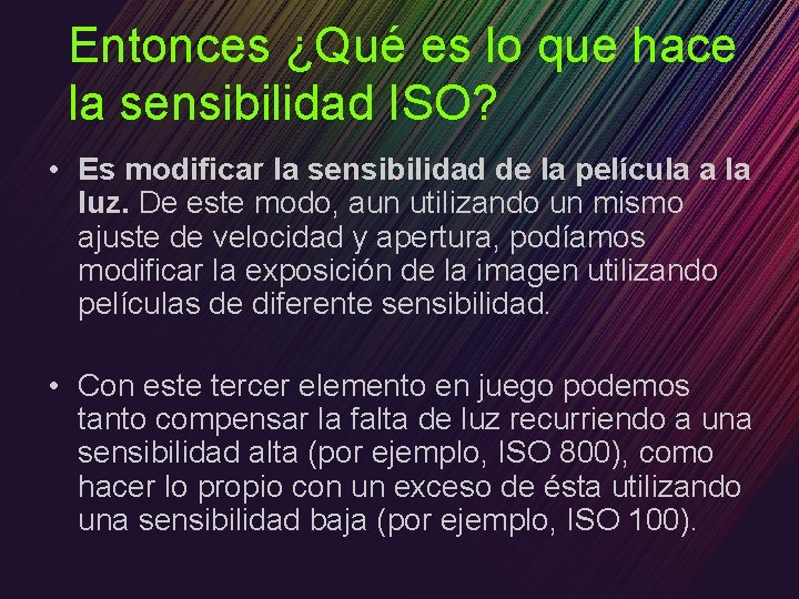 Entonces ¿Qué es lo que hace la sensibilidad ISO? • Es modificar la sensibilidad