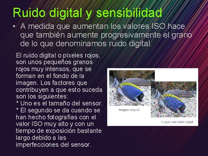 Ruido digital y sensibilidad • A medida que aumentan los valores ISO hace que