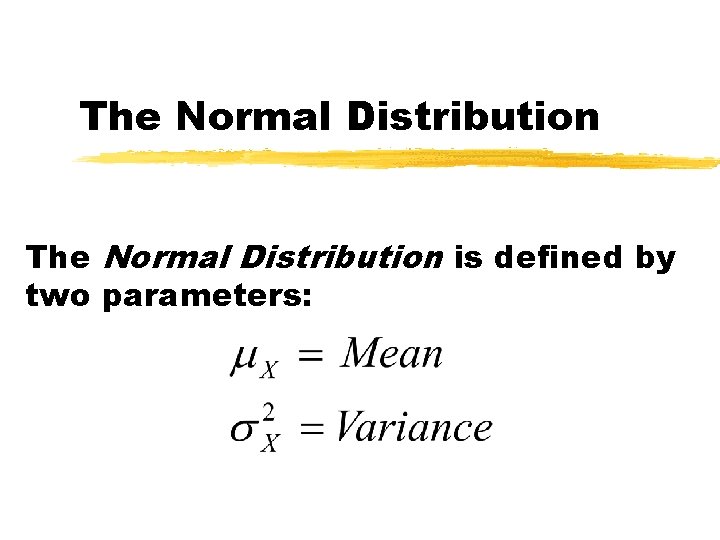 The Normal Distribution is defined by two parameters: 