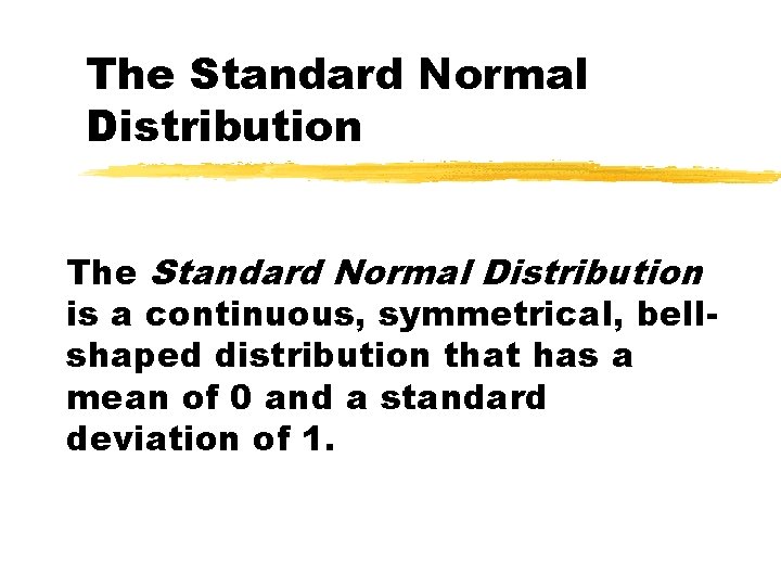 The Standard Normal Distribution is a continuous, symmetrical, bellshaped distribution that has a mean