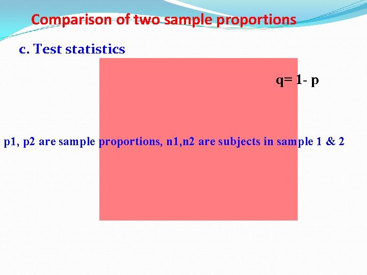 Comparison of two sample proportions c. Test statistics q= 1 - p p 1,