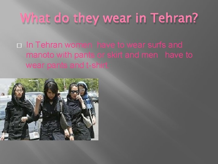 What do they wear in Tehran? � In Tehran women have to wear surfs