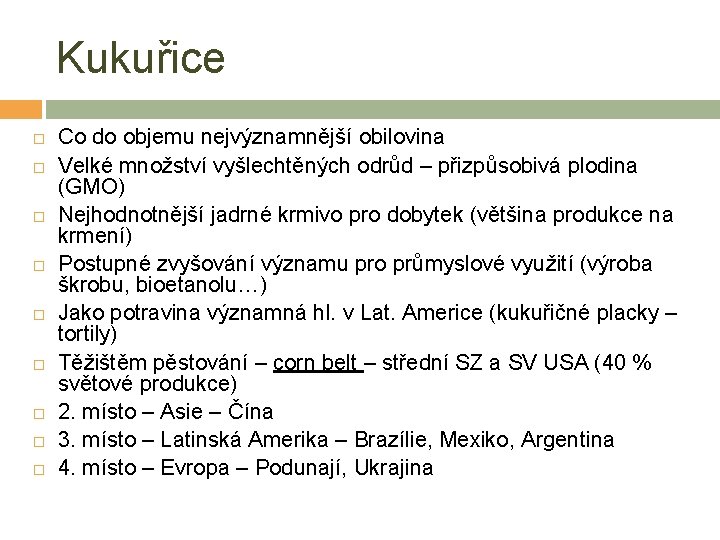 Kukuřice Co do objemu nejvýznamnější obilovina Velké množství vyšlechtěných odrůd – přizpůsobivá plodina (GMO)